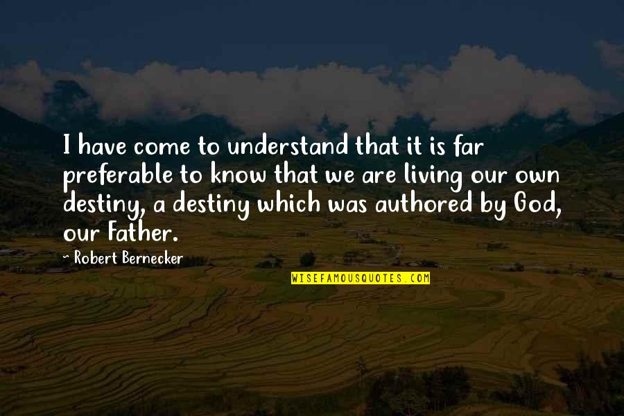 Our Own Destiny Quotes By Robert Bernecker: I have come to understand that it is