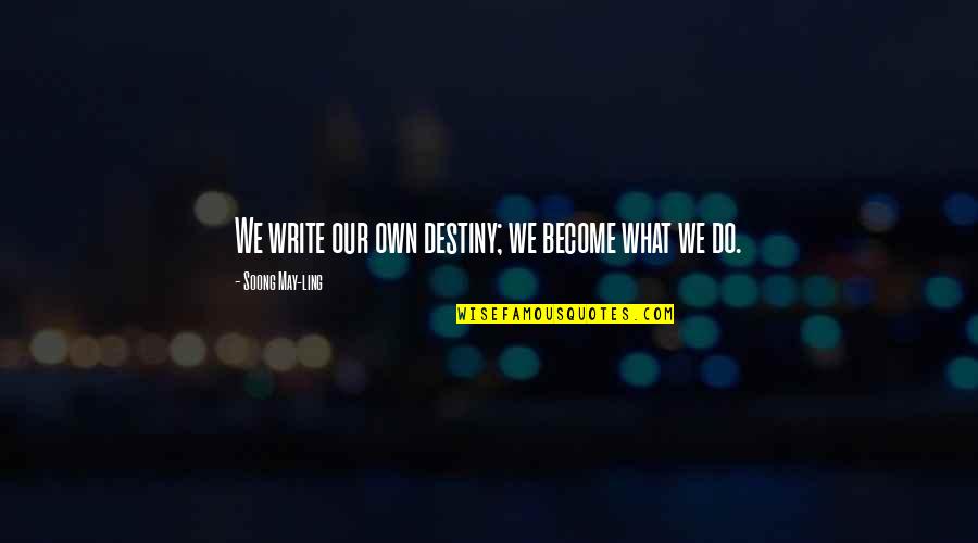 Our Own Destiny Quotes By Soong May-ling: We write our own destiny; we become what