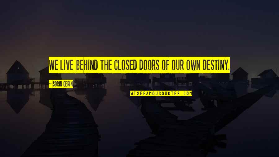 Our Own Destiny Quotes By Sorin Cerin: We live behind the closed doors of our