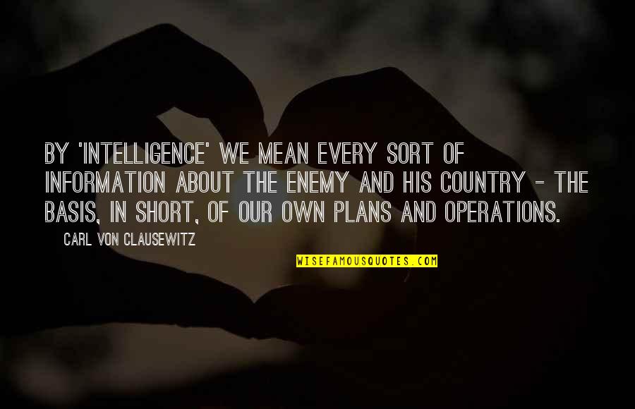 Our Own Enemy Quotes By Carl Von Clausewitz: By 'intelligence' we mean every sort of information