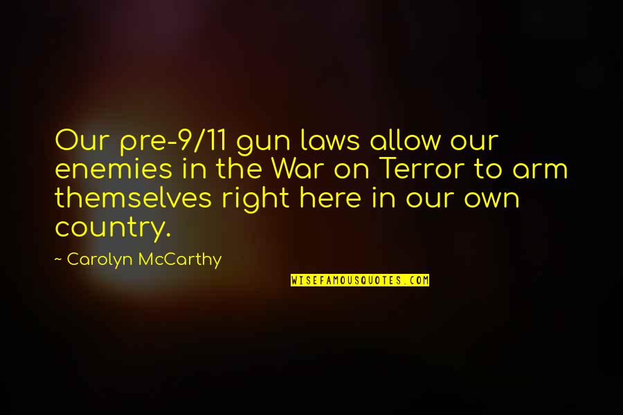 Our Own Enemy Quotes By Carolyn McCarthy: Our pre-9/11 gun laws allow our enemies in