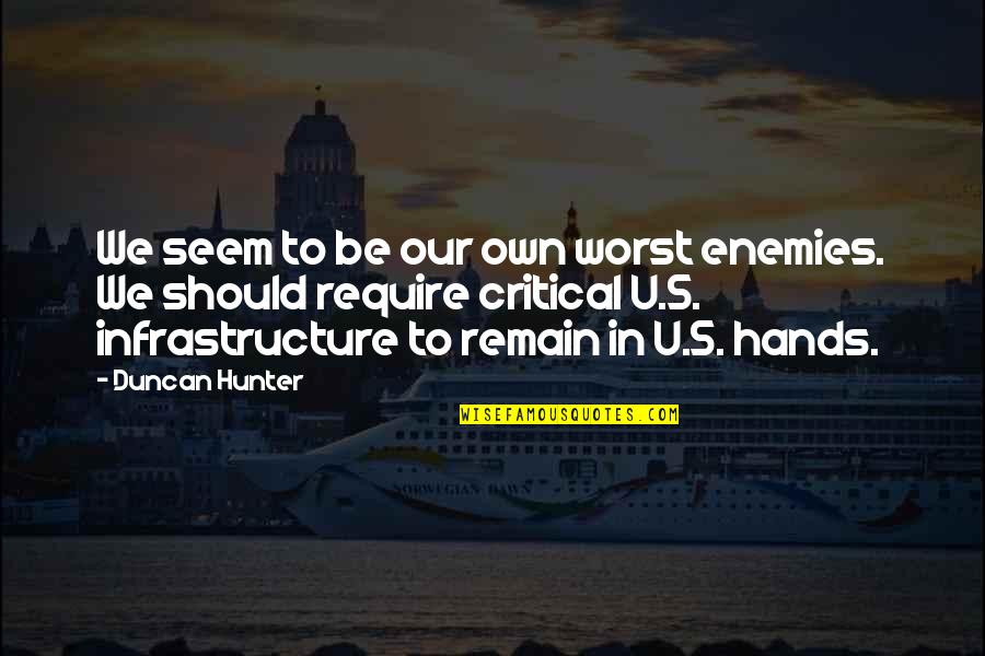 Our Own Enemy Quotes By Duncan Hunter: We seem to be our own worst enemies.
