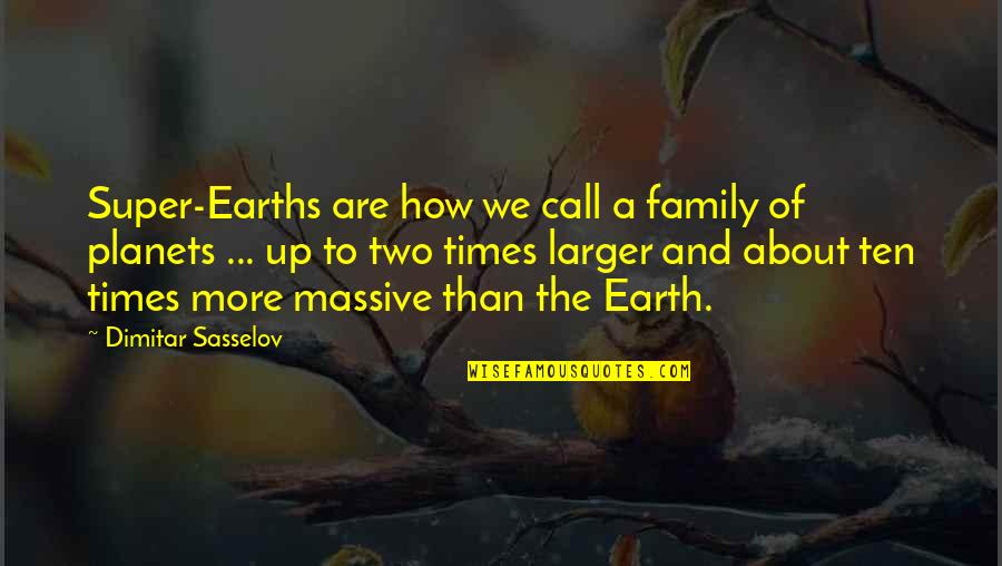 Our Own Family Quotes By Dimitar Sasselov: Super-Earths are how we call a family of