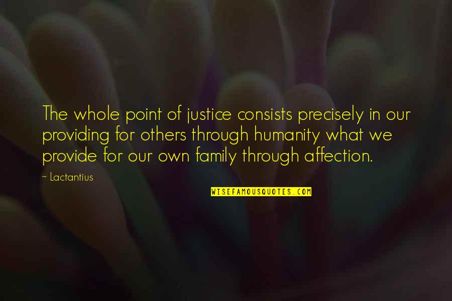 Our Own Family Quotes By Lactantius: The whole point of justice consists precisely in