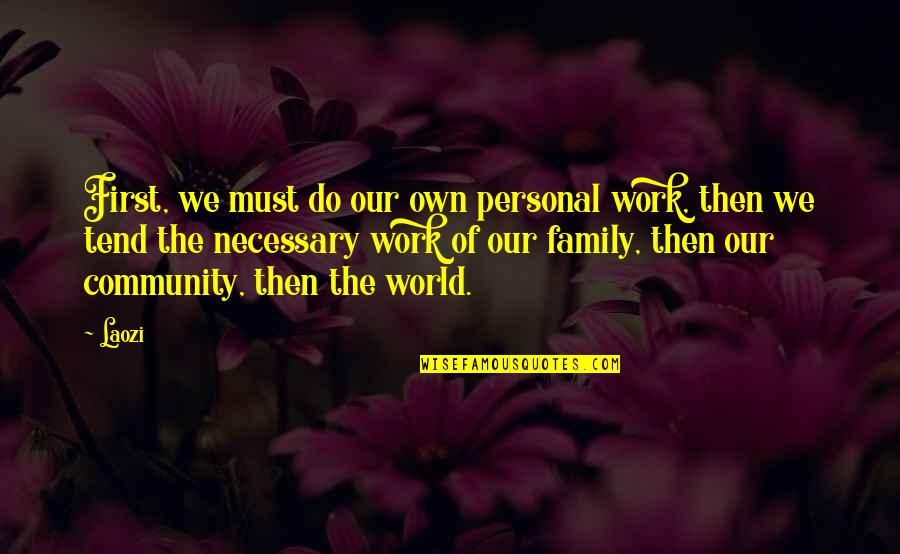 Our Own Family Quotes By Laozi: First, we must do our own personal work, Our Own Family Quotes By Laozi: First, we must do our own personal work,