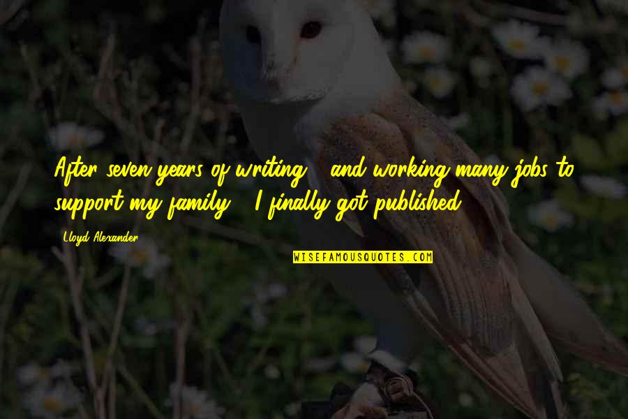 Our Own Family Quotes By Lloyd Alexander: After seven years of writing - and working