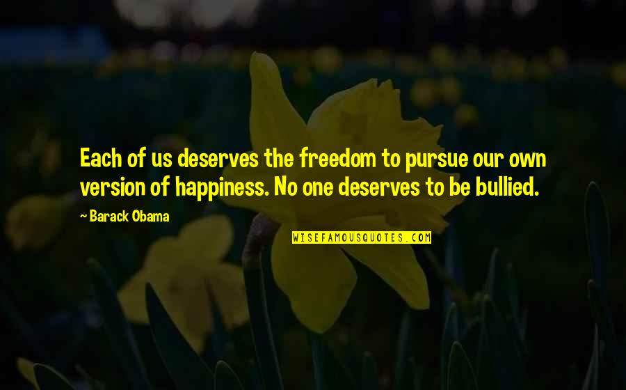 Our Own Happiness Quotes By Barack Obama: Each of us deserves the freedom to pursue