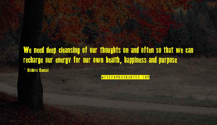 Our Own Happiness Quotes By Kishore Bansal: We need deep cleansing of our thoughts on