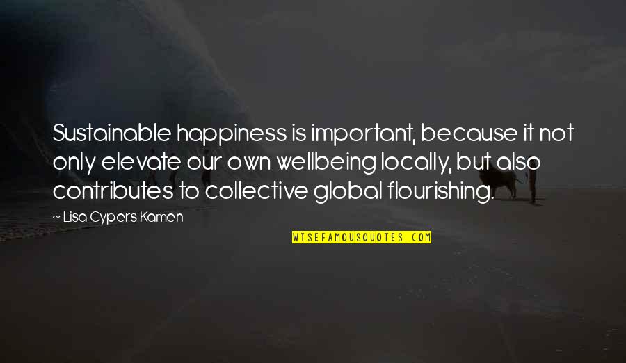Our Own Happiness Quotes By Lisa Cypers Kamen: Sustainable happiness is important, because it not only