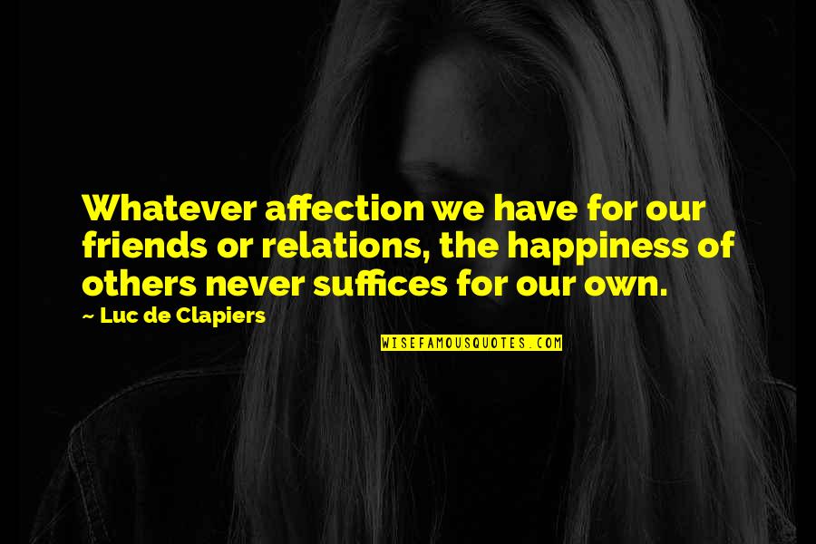 Our Own Happiness Quotes By Luc De Clapiers: Whatever affection we have for our friends or