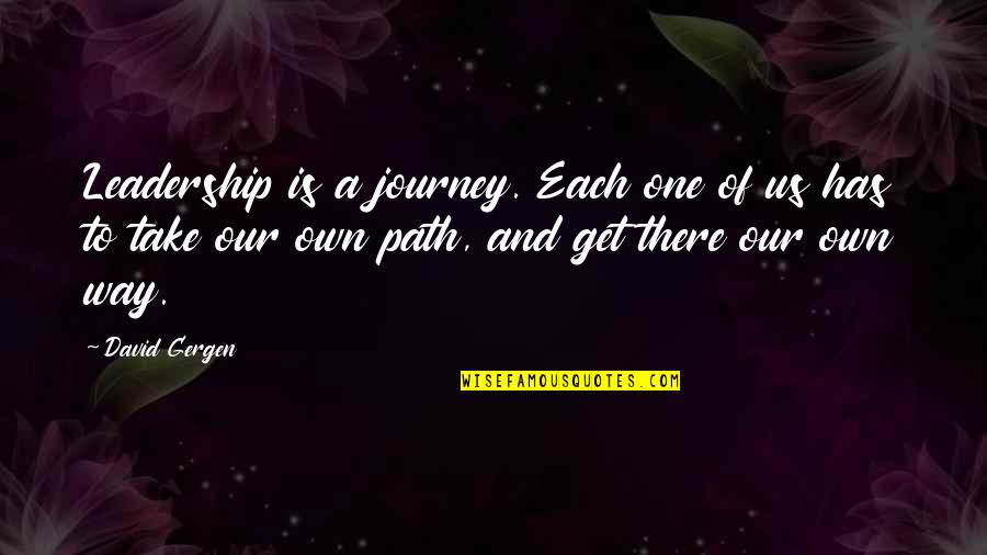 Our Own Journey Quotes By David Gergen: Leadership is a journey. Each one of us