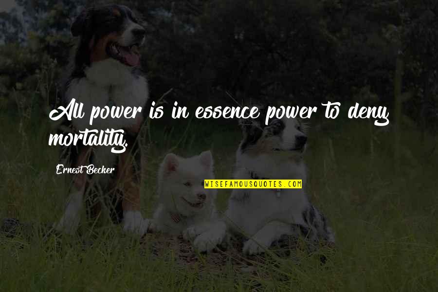 Our Own Mortality Quotes By Ernest Becker: All power is in essence power to deny