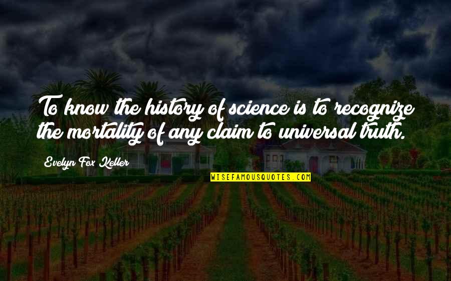 Our Own Mortality Quotes By Evelyn Fox Keller: To know the history of science is to