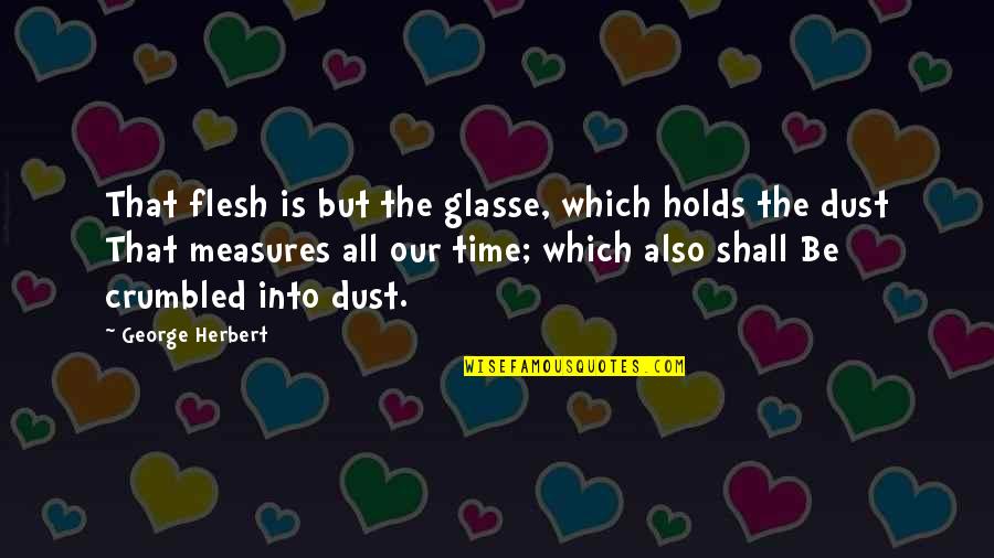 Our Own Mortality Quotes By George Herbert: That flesh is but the glasse, which holds