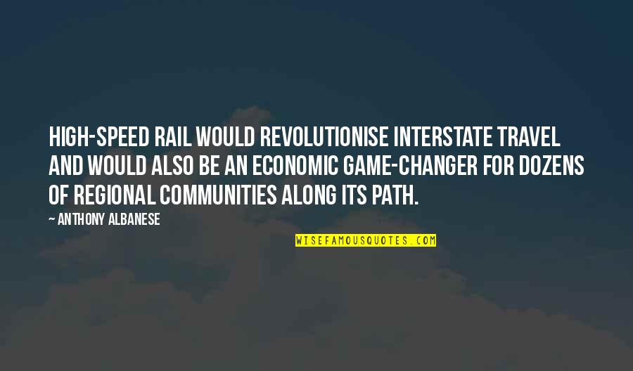 Our Own Path Quotes By Anthony Albanese: High-speed rail would revolutionise interstate travel and would