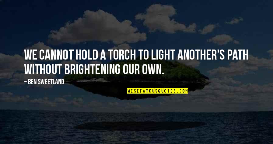 Our Own Path Quotes By Ben Sweetland: We cannot hold a torch to light another's