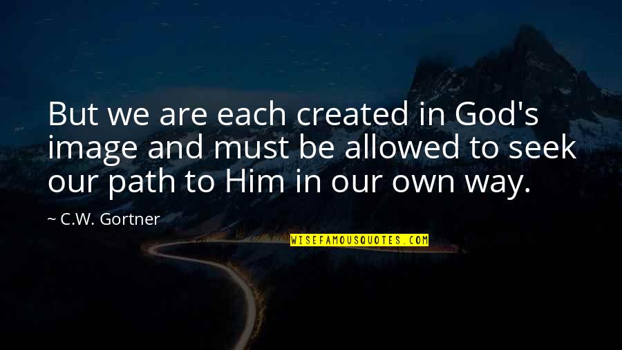 Our Own Path Quotes By C.W. Gortner: But we are each created in God's image