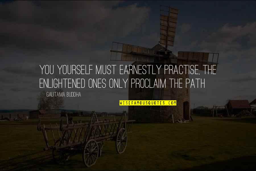 Our Own Path Quotes By Gautama Buddha: You yourself must earnestly practise, the enlightened ones