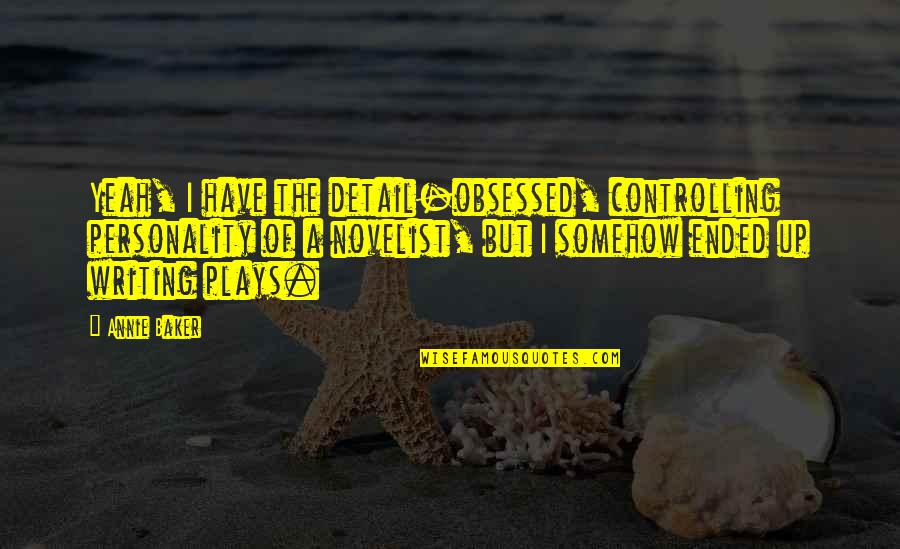 Our Own Personality Quotes By Annie Baker: Yeah, I have the detail-obsessed, controlling personality of Our Own Personality Quotes By Annie Baker: Yeah, I have the detail-obsessed, controlling personality of