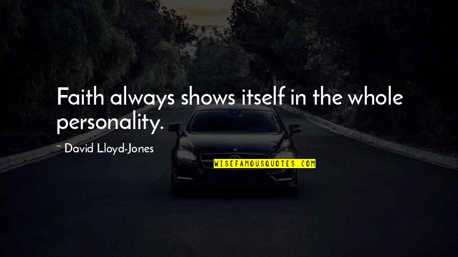 Our Own Personality Quotes By David Lloyd-Jones: Faith always shows itself in the whole personality.