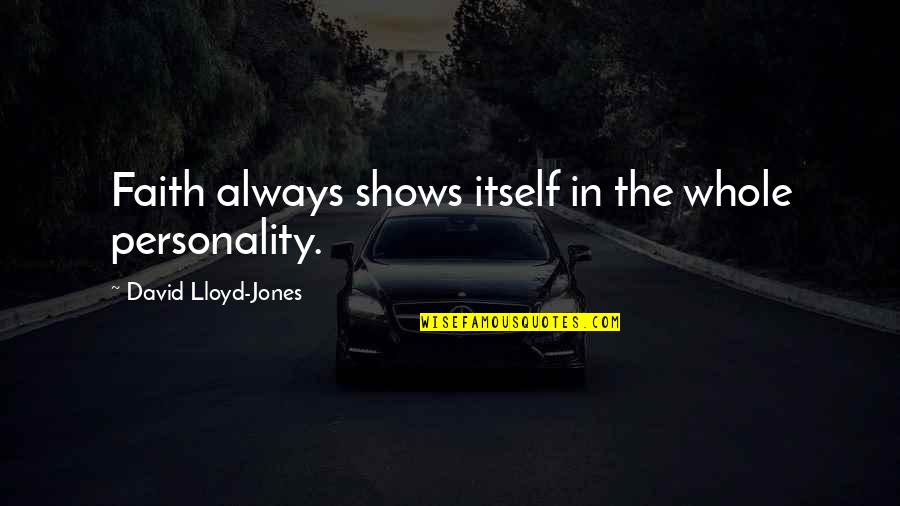 Our Own Personality Quotes By David Lloyd-Jones: Faith always shows itself in the whole personality. Our Own Personality Quotes By David Lloyd-Jones: Faith always shows itself in the whole personality.