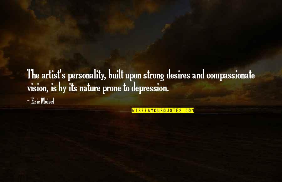 Our Own Personality Quotes By Eric Maisel: The artist's personality, built upon strong desires and Our Own Personality Quotes By Eric Maisel: The artist's personality, built upon strong desires and