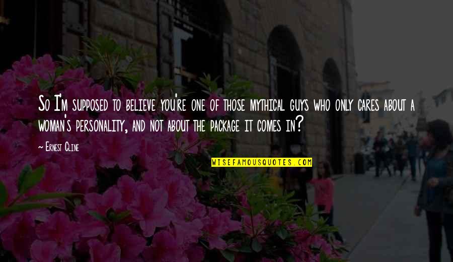 Our Own Personality Quotes By Ernest Cline: So I'm supposed to believe you're one of Our Own Personality Quotes By Ernest Cline: So I'm supposed to believe you're one of