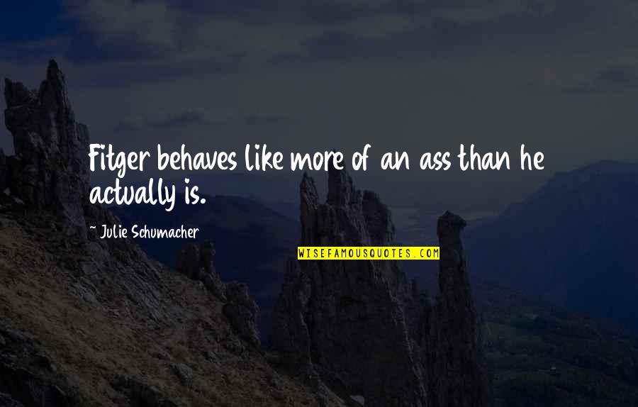 Our Own Personality Quotes By Julie Schumacher: Fitger behaves like more of an ass than