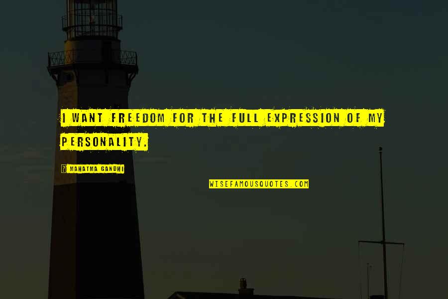 Our Own Personality Quotes By Mahatma Gandhi: I want freedom for the full expression of Our Own Personality Quotes By Mahatma Gandhi: I want freedom for the full expression of