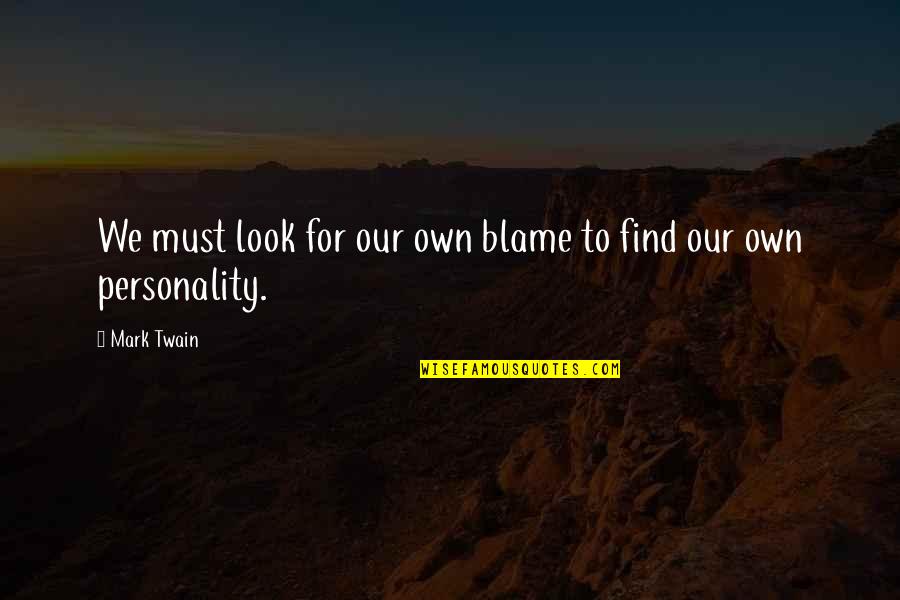 Our Own Personality Quotes By Mark Twain: We must look for our own blame to