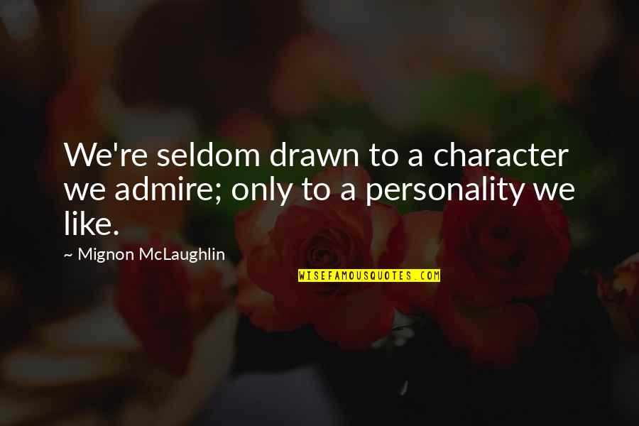 Our Own Personality Quotes By Mignon McLaughlin: We're seldom drawn to a character we admire; Our Own Personality Quotes By Mignon McLaughlin: We're seldom drawn to a character we admire;