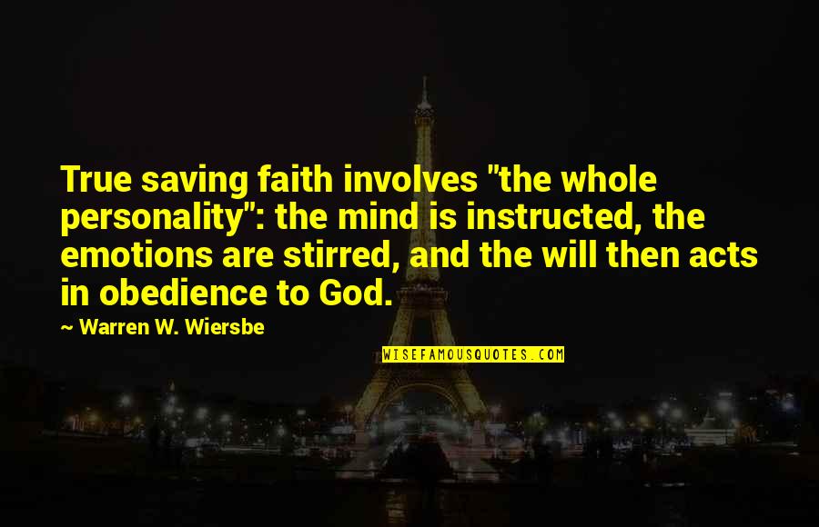 Our Own Personality Quotes By Warren W. Wiersbe: True saving faith involves "the whole personality": the