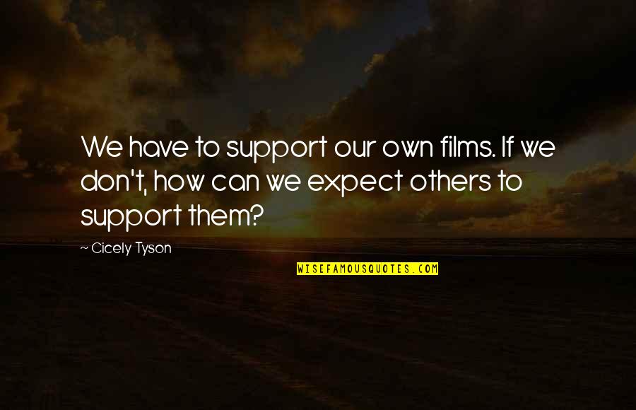 Our Own Quotes By Cicely Tyson: We have to support our own films. If