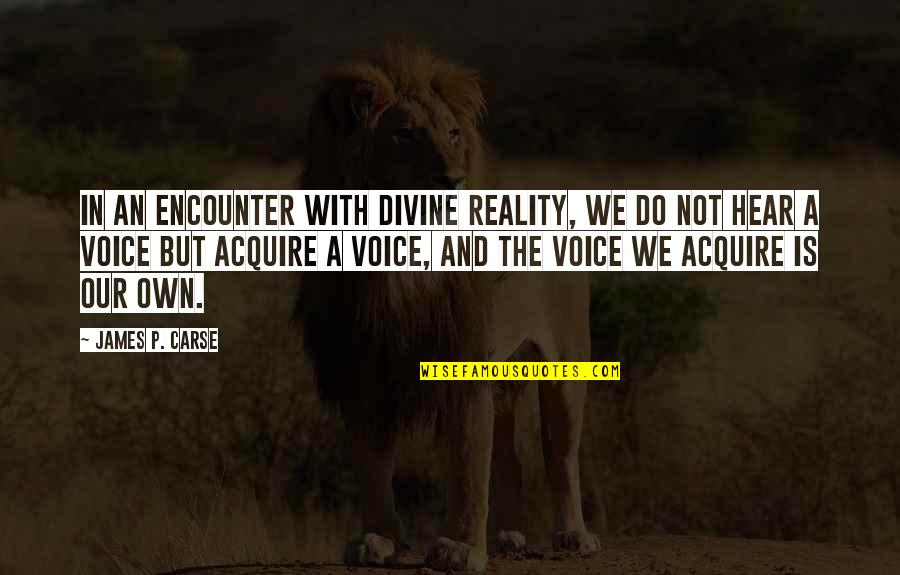 Our Own Quotes By James P. Carse: In an encounter with divine reality, we do