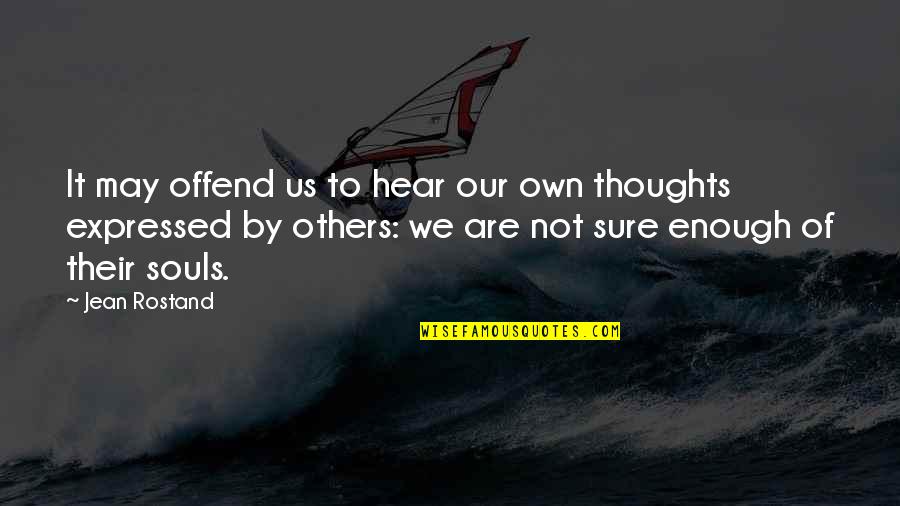 Our Own Quotes By Jean Rostand: It may offend us to hear our own