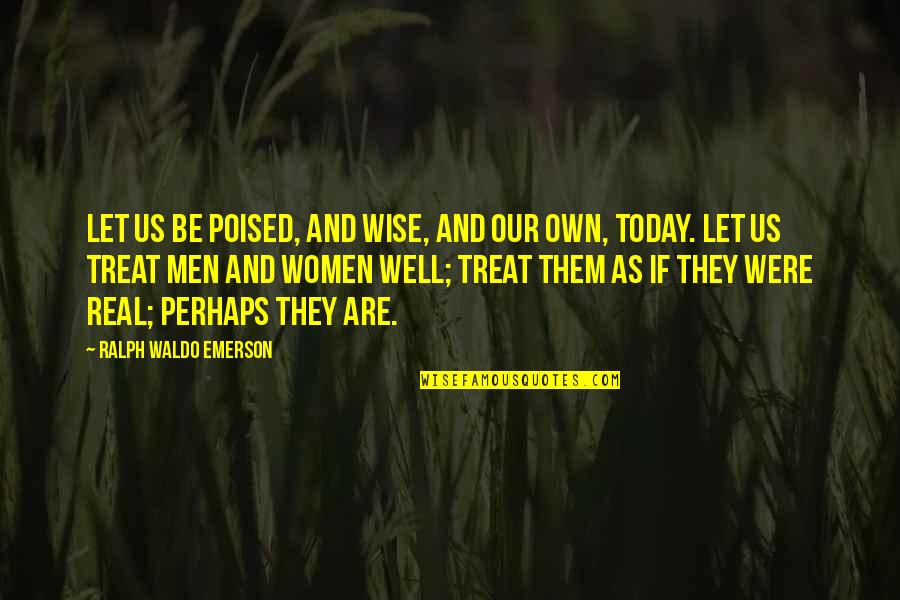 Our Own Quotes By Ralph Waldo Emerson: Let us be poised, and wise, and our