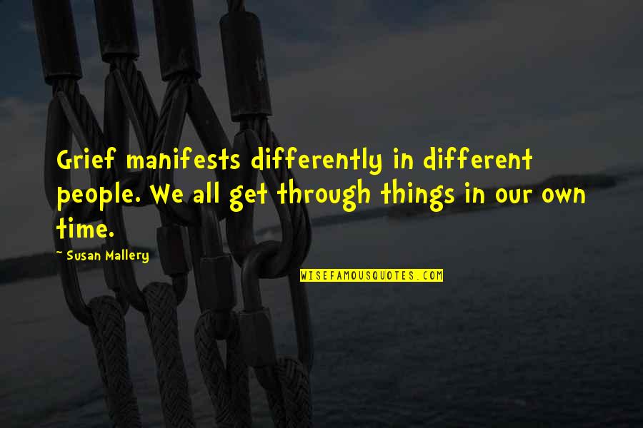 Our Own Quotes By Susan Mallery: Grief manifests differently in different people. We all