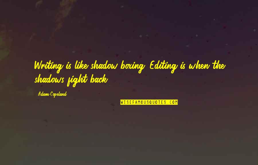 Our Own Shadow Quotes By Adam Copeland: Writing is like shadow boxing. Editing is when