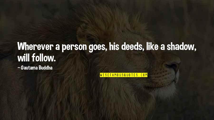 Our Own Shadow Quotes By Gautama Buddha: Wherever a person goes, his deeds, like a