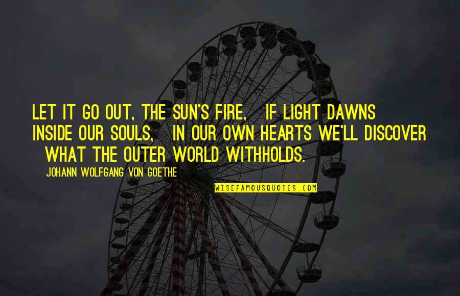 Our Own World Quotes By Johann Wolfgang Von Goethe: Let it go out, the sun's fire, If