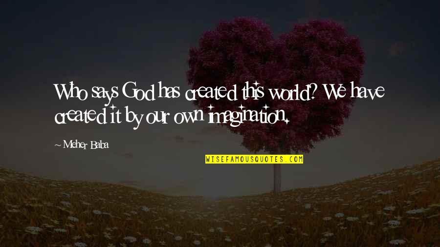Our Own World Quotes By Meher Baba: Who says God has created this world? We