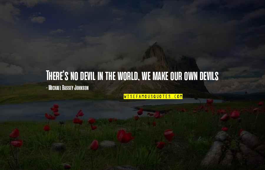 Our Own World Quotes By Michael Bassey Johnson: There's no devil in the world, we make