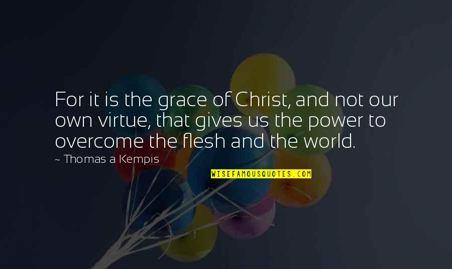 Our Own World Quotes By Thomas A Kempis: For it is the grace of Christ, and