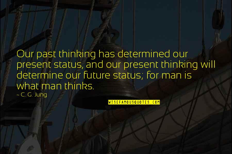 Our Past And Future Quotes By C. G. Jung: Our past thinking has determined our present status,