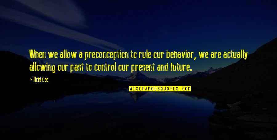 Our Past And Future Quotes By Ilchi Lee: When we allow a preconception to rule our