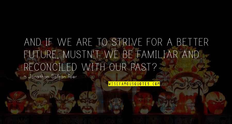 Our Past And Future Quotes By Jonathan Safran Foer: AND IF WE ARE TO STRIVE FOR A Our Past And Future Quotes By Jonathan Safran Foer: AND IF WE ARE TO STRIVE FOR A