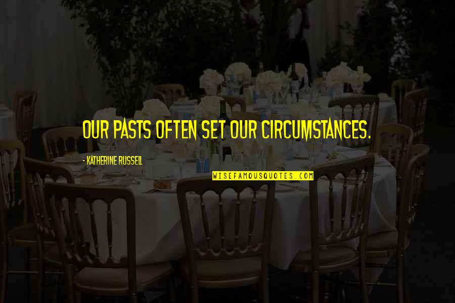 Our Past And Future Quotes By Katherine Russell: Our pasts often set our circumstances.