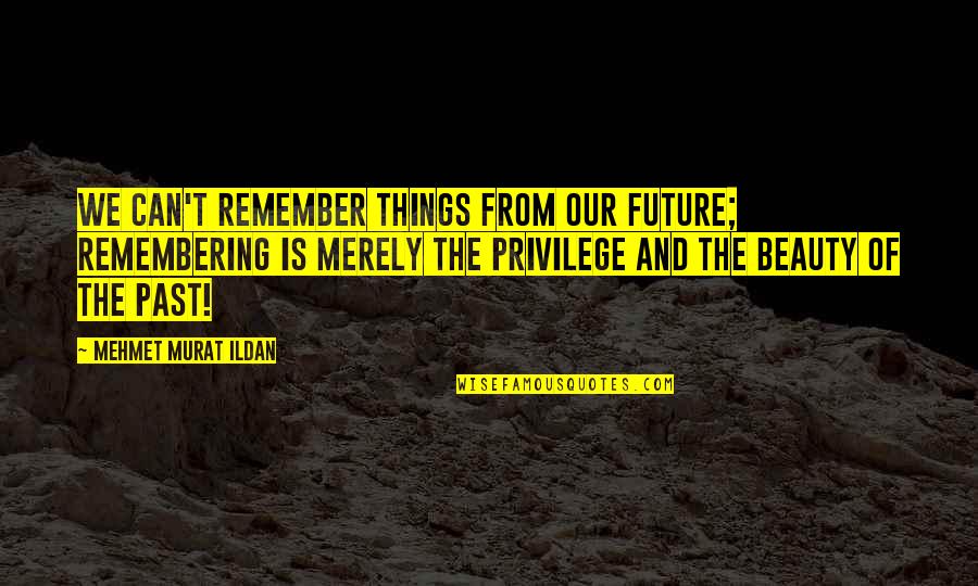 Our Past And Future Quotes By Mehmet Murat Ildan: We can't remember things from our future; remembering