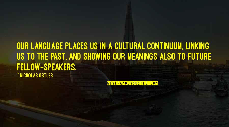 Our Past And Future Quotes By Nicholas Ostler: Our language places us in a cultural continuum,