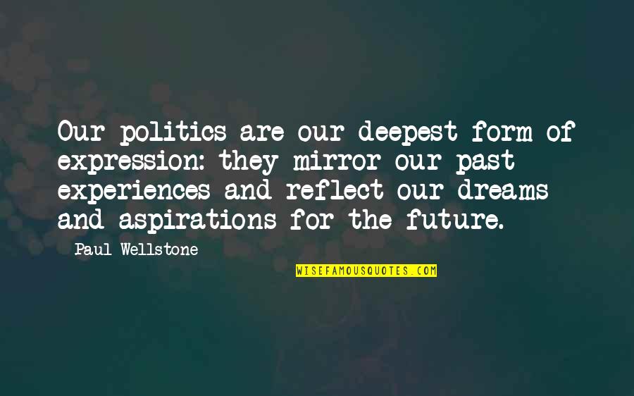 Our Past And Future Quotes By Paul Wellstone: Our politics are our deepest form of expression: